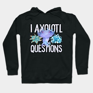 I Axolotl Questions - Cute Axolotl funny I Axolotl Questions Hoodie